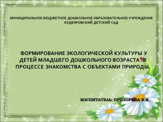 ФОРМИРОВАНИЕ ЭКОЛОГИЧЕСКОЙ КУЛЬТУРЫ У ДЕТЕЙ МЛАДШЕГО ДОШКОЛЬНОГО ВОЗРАСТА В ПРОЦЕССЕ ЗНАКОМСТВА С ОБЪЕКТАМИ ПРИРОДЫ.