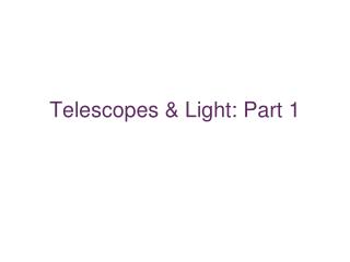 Telescopes &amp; Light: Part 1