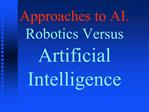 Approaches to AI. Robotics Versus Artificial Intelligence