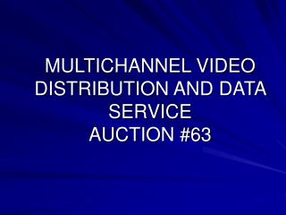 MULTICHANNEL VIDEO DISTRIBUTION AND DATA SERVICE AUCTION #63
