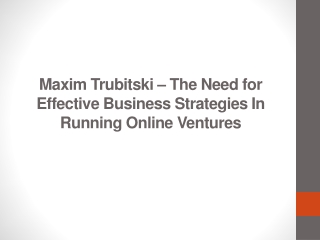 Maxim Trubitski – The Need for Effective Business Strategies In Running Online Ventures