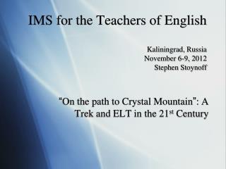 IMS for the Teachers of English Kaliningrad, Russia November 6-9, 2012 Stephen Stoynoff