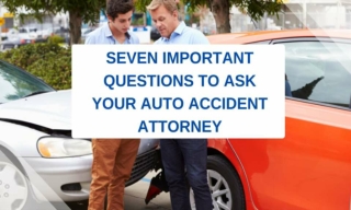 Seven Important Questions To Ask Your Auto Accident Attorney