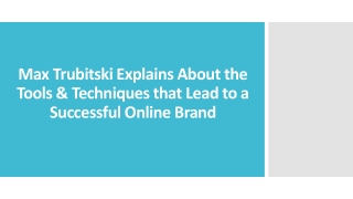 Max Trubitski Explains About the Tools & Techniques that Lead to a Successful Online Brand