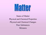 States of Matter Physical and Chemical Properties Physical and Chemical Changes Pure Substances Mixtures