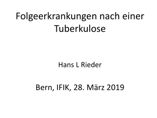 Folgeerkrankungen nach einer Tuberkulose Hans L Rieder Bern, IFIK, 28. März 2019