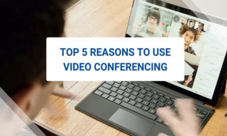 Top 5 Reasons To Use Video Conferencing