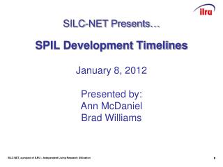 SPIL Development Timelines January 8, 2012 Presented by: Ann McDaniel Brad Williams
