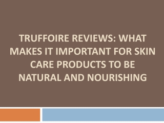 Truffoire Reviews - What Makes It Important for Skin Care Products to Be Natural and Nourishing