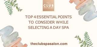 Top 4 Essential Points to Consider while Selecting a Day Spa -  The Club Spa and Salon-converted