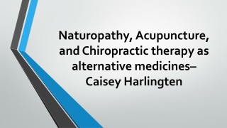 Naturopathy, Acupuncture, and Chiropractic therapy as alternative medicines– Caisey Harlingten