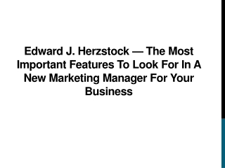 Edward J. Herzstock — The Most Important Features To Look for In a New Marketing Manager For Your Business