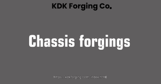 Why Are The Chassis Forgings Important - Visit KDK Forging Co.