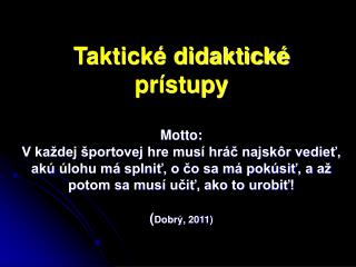 Autori taktických didaktických prístupov praktici – učitelia telesnej výchovy Základná myšlienka – hry sa musia zje