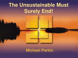 The Unsustainable Must Surely End!
