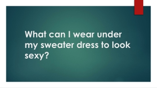 What can I wear under my sweater dress3