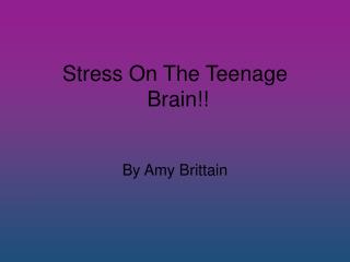 Stress On The Teenage Brain!!
