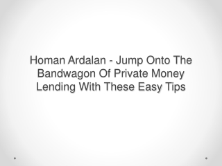 Homan Ardalan - Jump Onto The Bandwagon Of Private Money Lending With These Easy Tips