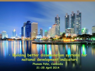 Building better dissemination systems for national development indicators Phanom Pehn , Cambodia