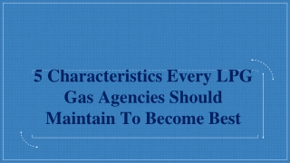 5 Characteristics Of Every LPG Gas Agencies You Should Maintain