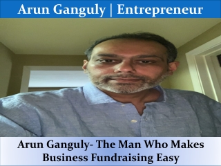 Arun Ganguly- The Man Who Makes Business Fundraising Easy