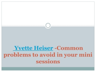 Yvette Heiser -Common problems to avoid in your mini sessions