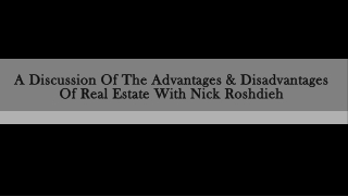 A Discussion Of The Advantages And Disadvantages Of Real Estate With Nick Roshdieh