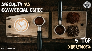 Specialty vs Commercial Coffee: 5 Notable Distinctions