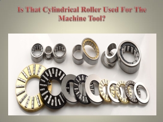 Is That Cylindrical Roller Used For The Machine Tool