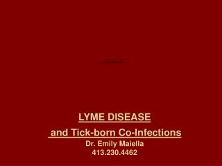 LYME DISEASE and Tick-born Co-Infections Dr. Emily Maiella 413.230.4462