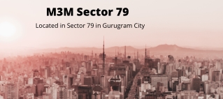 M3M Sector 79 in Gurgaon - “Making Lives A Masterpiece”