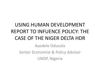USING HUMAN DEVELOPMENT REPORT TO INFUENCE POLICY: THE CASE OF THE NIGER DELTA HDR