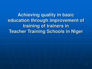 Achieving quality in basic education through improvement of training of trainers in Teacher Training Schools in Niger