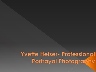 Yvette Heiser- Professional Portrayal Photography