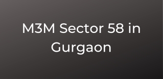 M3M Sector 58 in Gurgaon - “Making Lives A Masterpiece”