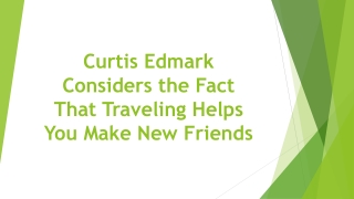 Curtis Edmark Considers the Fact That Traveling Helps You Make New Friends