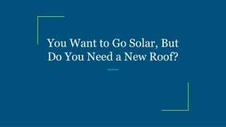 You Want to Go Solar, But Do You Need a New Roof?