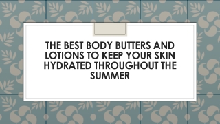 The Best Body Butters And Lotions To Keep Your Skin Hydrated Throughout The Summer