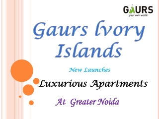 Gaurs lvory Islands | Approaching 2, 3 and 4 BHK Apartments