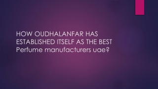 HOW OUDHALANFAR HAS ESTABLISHED ITSELF AS BEST PERFUME MANUFACTURER