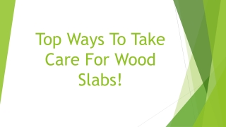 Top Ways To Take Care For Wood Slabs!