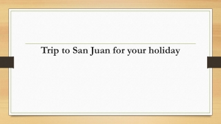 Trip to San Juan for your holiday