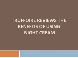 Truffoire Reviews the Benefits of Using Night Cream