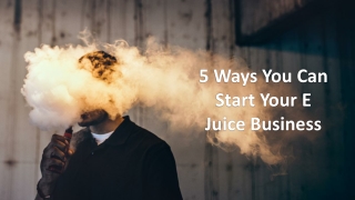 5 Ways You Can Start Your E Juice Business