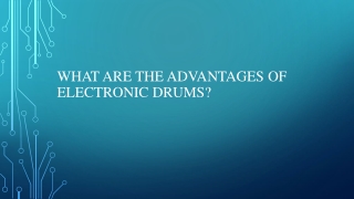 What ARE THE ADVANTAGES OF ELECTRONIC DRUMS
