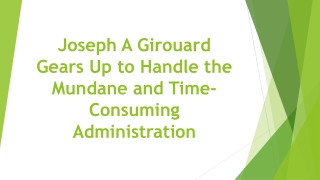 Joseph A Girouard Gears Up to Handle the Mundane and Time-Consuming Administration