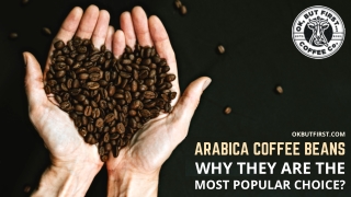 Arabica Coffee Beans: Why They Are The Most Popular Choice?
