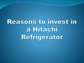 Reasons to invest in a Hitachi refrigerator