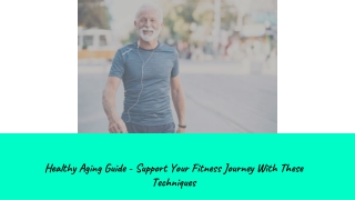 Healthy Aging Guide - Support Your Fitness Journey With These Techniques