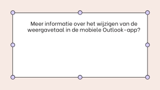 Meer informatie over het wijzigen van de weergavetaal in de mobiele Outlook-app